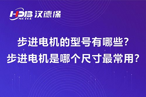 步進電機的型號有哪些？步進電機是哪個尺寸最常用？