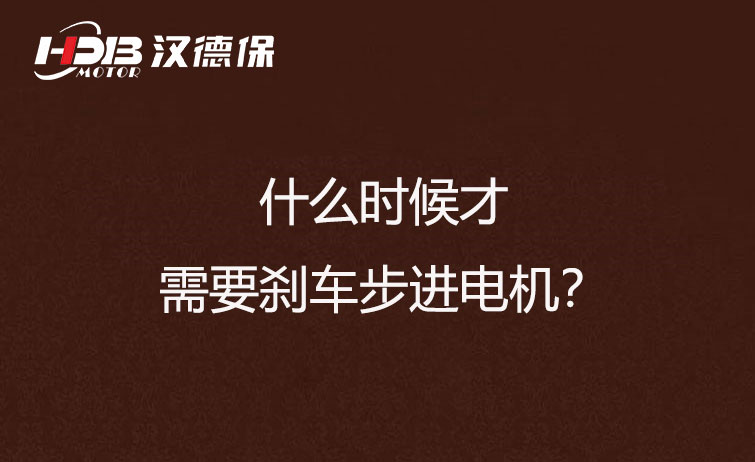 什么時候才需要剎車步進(jìn)電機(jī)？